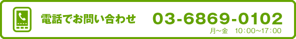 電話でお問い合わせ　03-6868-4400 月〜金 10:00〜17:00